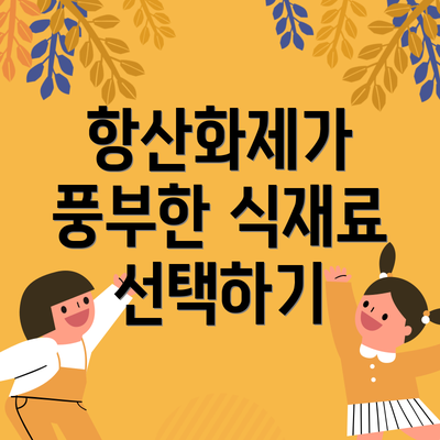 항산화제가 풍부한 식재료 선택하기