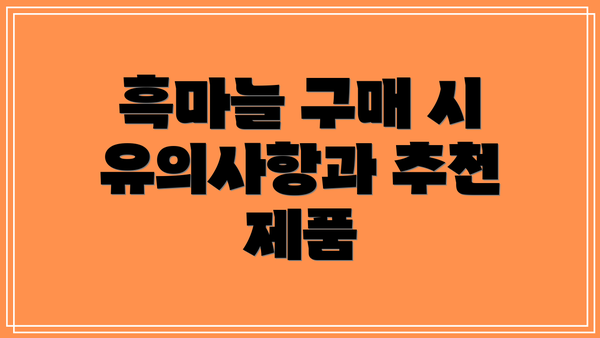 흑마늘 구매 시 유의사항과 추천 제품