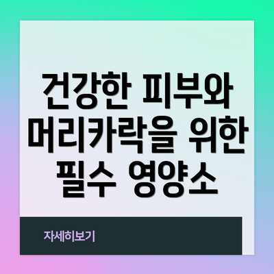 건강한 피부와 머리카락을 위한 필수 영양소