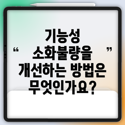 기능성 소화불량을 개선하는 방법은 무엇인가요?