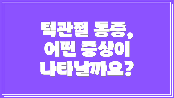 턱관절 통증, 어떤 증상이 나타날까요?