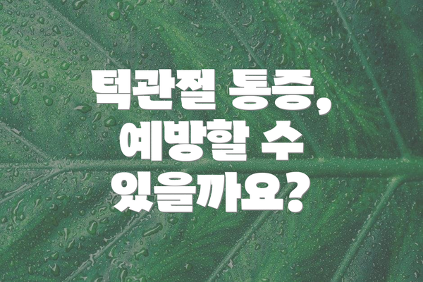 턱관절 통증, 예방할 수 있을까요?