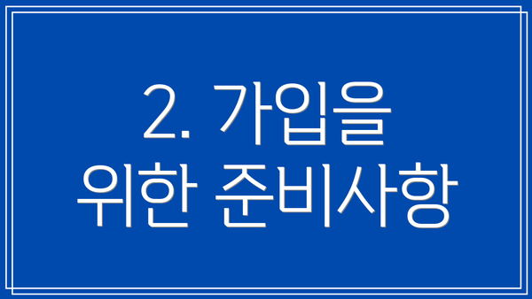 2. 가입을 위한 준비사항