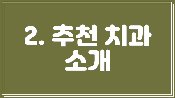 2. 추천 치과 소개