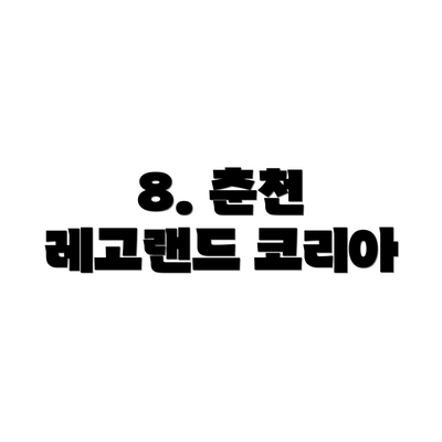 8. 춘천 레고랜드 코리아