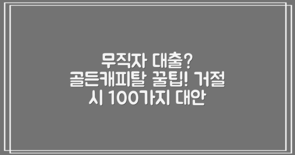 골든캐피탈대부 무직자 대출: 생생한 후기와 거절 시 100가지 대안, 승인 가능성 높이는 방법