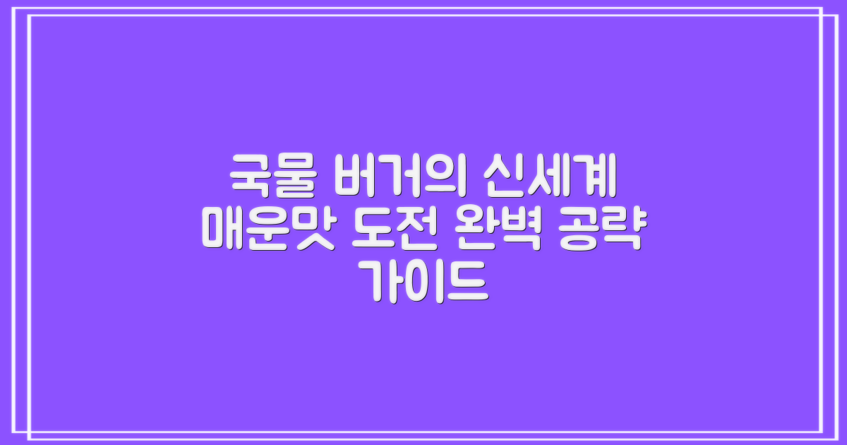 버거킹 국물 메뉴 & 매운맛 도전, 완벽 활용 가이드