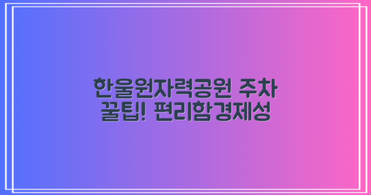 한울원자력공원 주차장: 편리함과 경제성을 모두 잡는 꿀팁